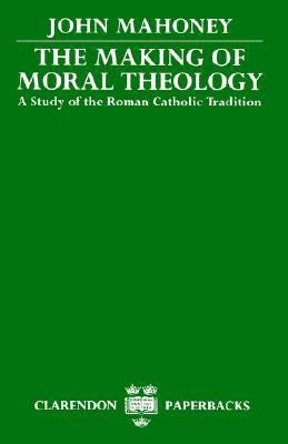 Book The Making of Moral Theology: A Study of the Roman Catholic Tradition (The Martin D'Arcy Memorial Lectures 1981-2) (Clarendon Paperbacks) free