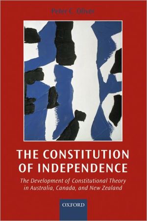 Book The Constitution of Independence: The Development of Constitutional Theory in Australia, Canada, and New Zealand free
