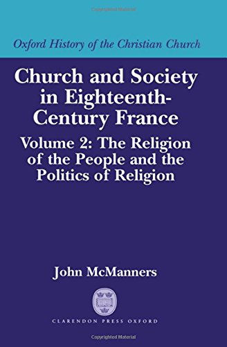 Book Church and Society in Eighteenth-Century France: Volume 2: The Religion of the People and the Politics of Religion (Oxford History of the Christian Church) free