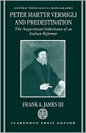 Book Peter Martyr Vermigli and Predestination: The Augustinian Inheritance of an Italian Reformer (Oxford Theology and Religion Monographs) free