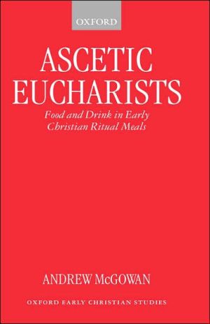 Book Ascetic Eucharists: Food and Drink in Early Christian Ritual Meals (Oxford Early Christian Studies) free