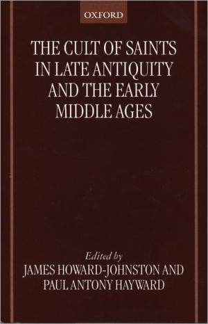 Book The Cult of Saints in Late Antiquity and the Middle Ages: Essays on the Contribution of Peter Brown free