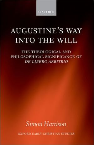 Book Augustine's Way into the Will: The Theological and Philosophical Significance of De libero arbitrio (Oxford Early Christian Studies) free