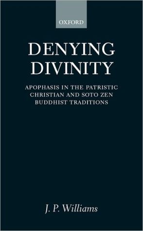 Book Denying Divinity: Apophasis in the Patristic Christian and Soto Zen Buddhist Traditions free