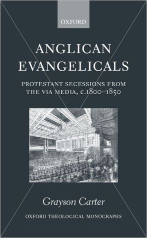 Book Anglican Evangelicals: Protestant Secessions from the Via Media, c. 1800-1850 (Oxford Theology and Religion Monographs) free