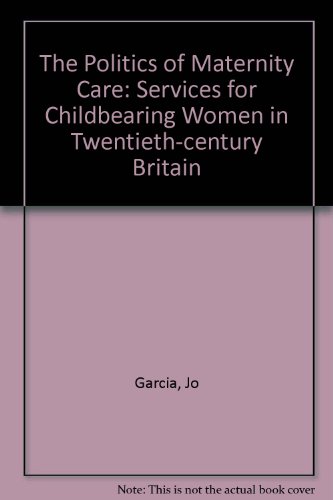 Book The Politics of Maternity Care: Services for Childbearing Women in Twentieth Century Britain free