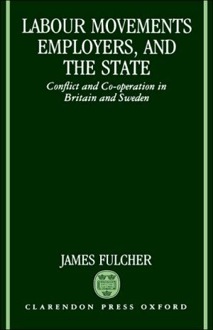 Book Labour Movements, Employers, and the State: Conflict and Co-operation in Britain and Sweden free