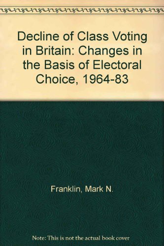 Book The Decline Of Class Voting In Britain: Changes In The Basis Of Electoral Choice, 1964-1983 free