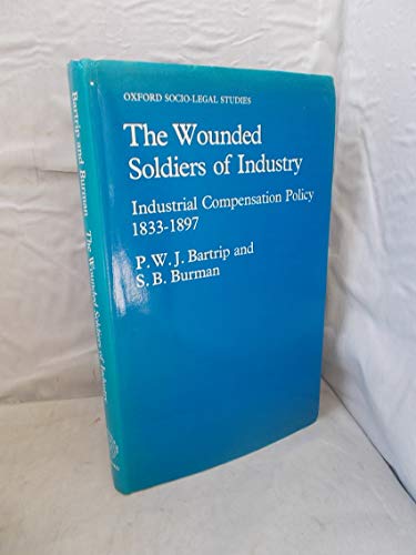 Book The Wounded Soldiers of Industry: Industrial Compensation Policy, 1833-1897 (Oxford Socio-Legal Studies) free