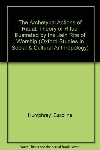 Book The Archetypal Actions of Ritual: A Theory of Ritual Illustrated by the Jain Rite of Worship (Oxford Studies in Social and Cultural Anthropology) free