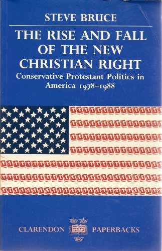 Book The Rise and Fall of the New Christian Right: Conservative Protestant Politics in America, 1978-1988 (Clarendon Paperbacks) free