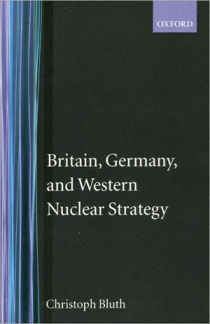 Book Britain, Germany, and Western Nuclear Strategy (Nuclear History Program) free