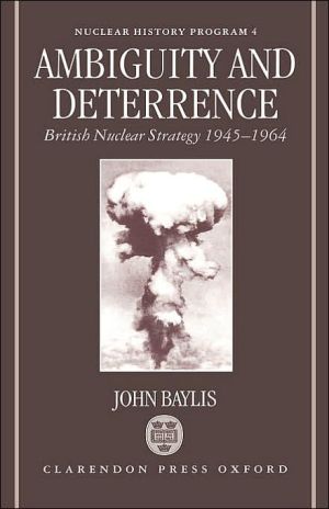 Book Ambiguity And Deterrence: British Nuclear Strategy 1945-1964 (nuclear History Program) free