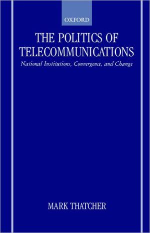 Book The Politics of Telecommunications: National Institutions, Convergences, and Change in Britain and France free