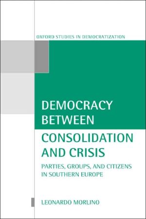 Book Democracy between Consolidation and Crisis: Parties, Groups, and Citizens in Southern Europe (Oxford Studies in Democratization) free