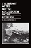 Book The History of the British Coal Industry: Volume 1: Before 1700: Towards the Age of Coal free