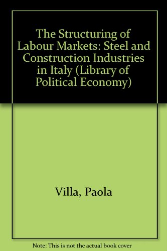 Book The Structuring Of Labour Markets: A Comparative Analysis Of The Steel And Construction Industries In Italy (the Library Of Political Economy) free