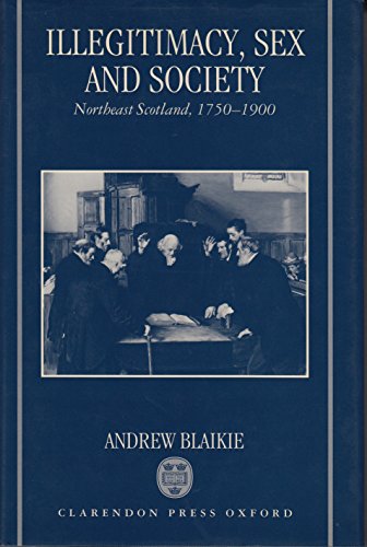 Book Illegitimacy, Sex, And Society: Northeast Scotland, 1750-1900 free