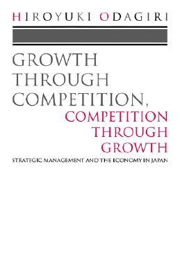 Book Growth through Competition, Competition through Growth: Strategic Management and the Economy in Japan free