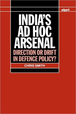 Book India's ad hoc Arsenal: Direction or Drift in Defence Policy? (SIPRI Monograph Series) free