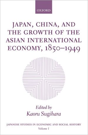 Book Japan, China, and the Growth of the Asian International Economy, 1850-1949 (Japanese Studies in Economic and Social History) free