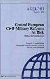 Book Central European Civil-Military Reforms at Risk (Adelphi Papers, 306) free