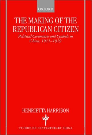 Book The Making of the Republican Citizen : Political Ceremonies and Symbols in China 1911-1929 (Studies on Contemporary China) free