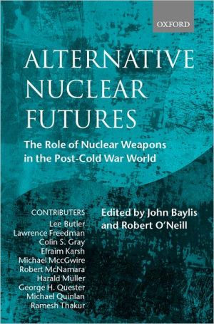 Book Alternative Nuclear Futures: The Role of Nuclear Weapons in the Post-Cold War World free
