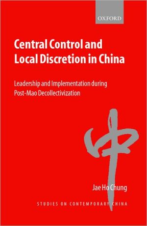 Book Central Control and Local Discretion in China: Leadership and Implementation during Post-Mao Decollectivization (Studies on Contemporary China) free