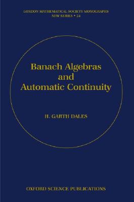 Book Banach Algebras and Automatic Continuity (London Mathematical Society Monographs, 24) free