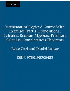 Book Mathematical Logic : A course with exercises -- Part I -- Propositional Calculus, Boolean Algebras, Predicate Calculus, Completeness Theorems free