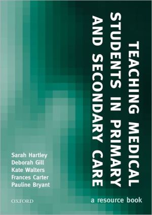 Book Teaching Medical Students In Primary And Secondary Care: A Resource Book (medicine) free