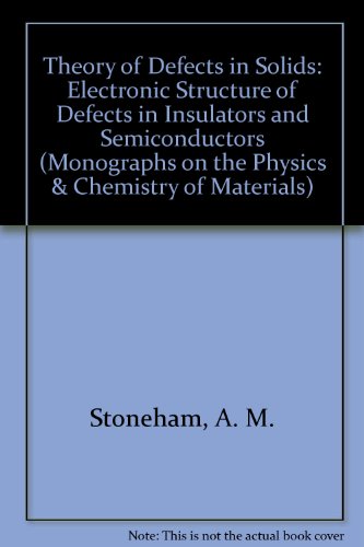 Book Theory of Defects in Solids: The Electronic Structure of Defects in Insulators and Semiconductors (Monographs on the Physics and Chemistry of Materials) free