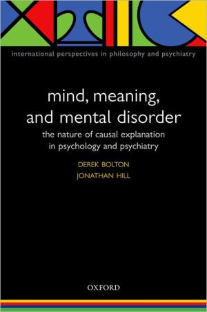 Book Mind, Meaning, and Mental Disorder: The Nature of Causal Explanation in Psychology and Psychiatry (International Perspectives in Philosophy and Psychiatry) free