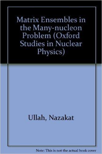 Book Matrix Ensembles in the Many-Nucleon Problem (Oxford Studies in Nuclear Physics, 8) free