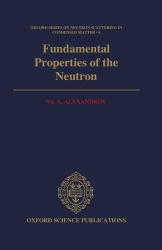 Book Fundamental Properties of the Neutron (Oxford Series on Neutron Scattering in Condensed Matter) free