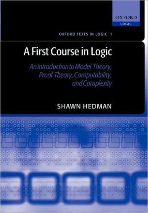 Book A First Course in Logic: An Introduction to Model Theory, Proof Theory, Computability, and Complexity (Oxford Texts in Logic) free