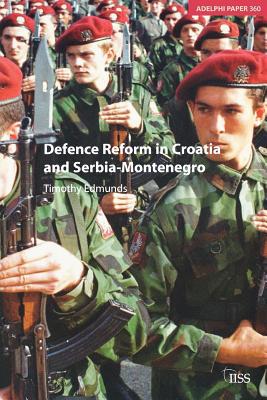 Book Defence Reform in Croatia and Serbia-Montenegro (Adelphi series) free