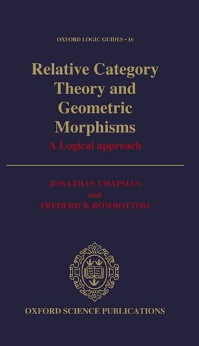 Book Relative Category Theory and Geometric Morphisms: A Logical Approach (Oxford Logic Guides) free