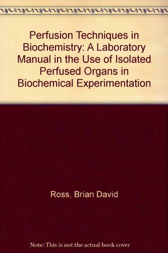 Book Perfusion Techniques In Biochemistry: A Laboratory Manual In The Use Of Isolated Perfused Organs In Biochemical Experimentation free