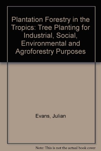Book Plantation Forestry In The Tropics: Tree Planting For Industrial, Social, Environmental, And Agroforestry Purposes free