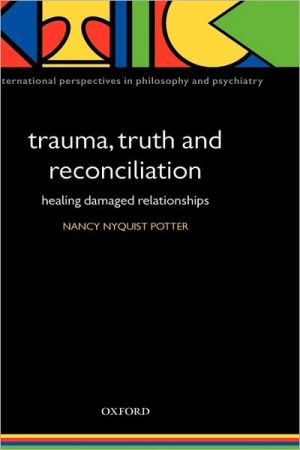 Book Trauma, Truth and Reconciliation: Healing Damaged Relationships (International Perspectives in Philosophy and Psychiatry) free