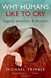 Book Why Humans Like to Cry: Tragedy, Evolution, and the Brain free