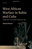 Book West African Warfare in Bahia and Cuba: Soldier Slaves in the Atlantic World, 1807-1844 (The Past and Present Book Series) free