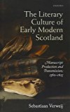 Book The Literary Culture of Early Modern Scotland: Manuscript Production and Transmission, 1560-1625 free