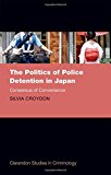 Book The Politics of Police Detention in Japan: Consensus of Convenience (Clarendon Studies in Criminology) free