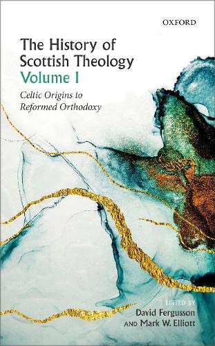 Book The History of Scottish Theology, Volume I: Celtic Origins to Reformed Orthodoxy free