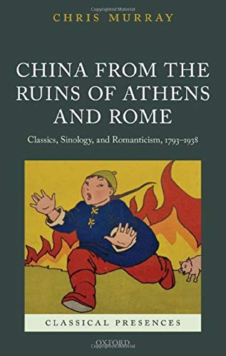 Book China from the Ruins of Athens and Rome: Classics, Sinology, and Romanticism, 1793-1938 (Classical Presences) free