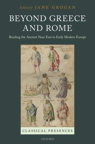 Book Beyond Greece and Rome: Reading the Ancient Near East in Early Modern Europe (Classical Presences) free