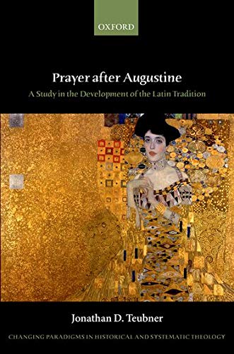 Book Prayer After Augustine: A Study in the Development of the Latin Tradition (Changing Paradigms in Historical and Systematic Theology) free